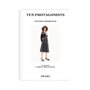 PRADA PRESENTS TEN PROTAGONISTS WRITTEN BY OTTESSA MOSHFEGH